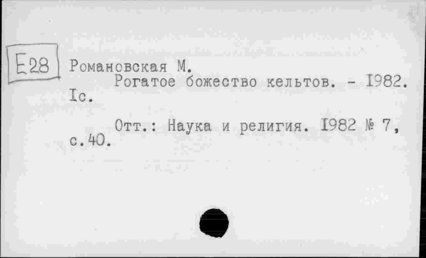 ﻿Романовская М.
Рогатое божество кельтов. - 1982. 1с.
Отт.: Наука и религия. 1982 № 7, с. 40.